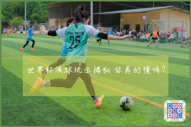 世界杯滚球玩法揭秘 你真的懂吗？