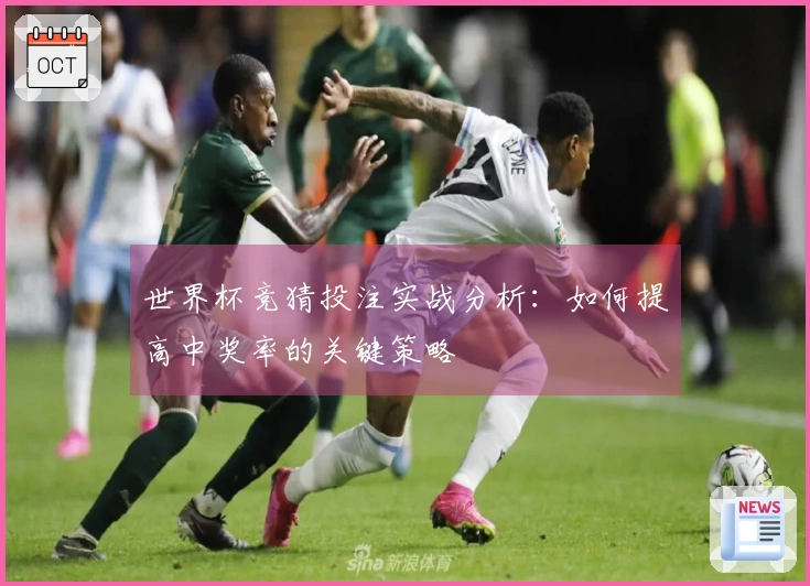 世界杯竞猜投注实战分析：如何提高中奖率的关键策略